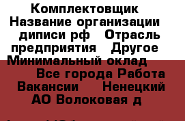 Комплектовщик › Название организации ­ диписи.рф › Отрасль предприятия ­ Другое › Минимальный оклад ­ 30 000 - Все города Работа » Вакансии   . Ненецкий АО,Волоковая д.